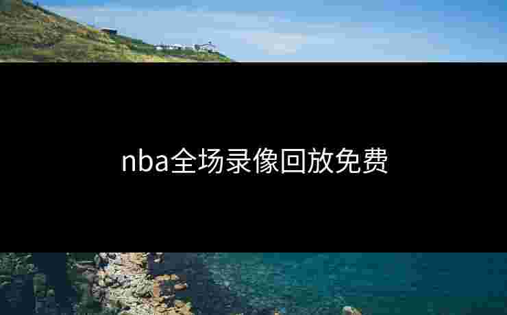 nba全场录像回放免费
