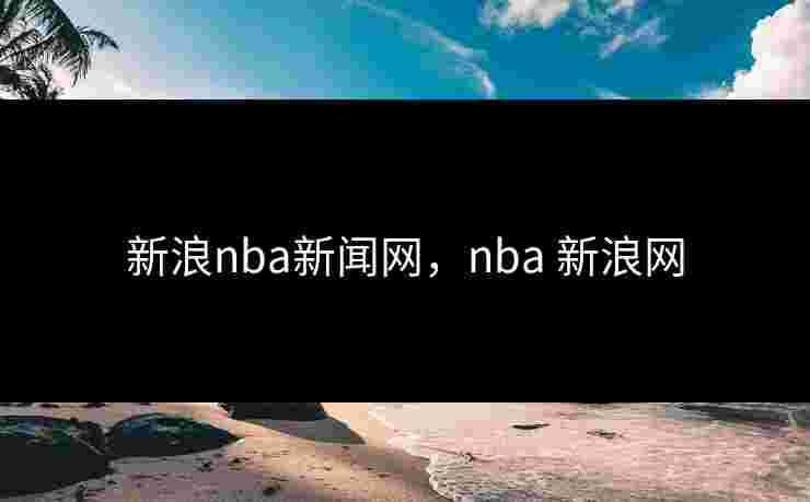 新浪nba新闻网，nba 新浪网